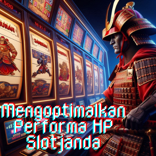 Mengoptimalkan Performa HP Slotjanda